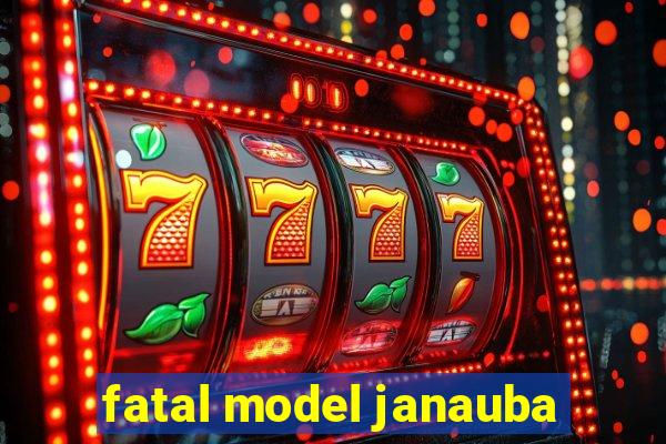 fatal model janauba